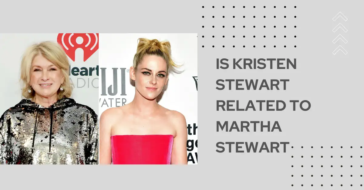 Is Kristen Stewart Related To Martha Stewart