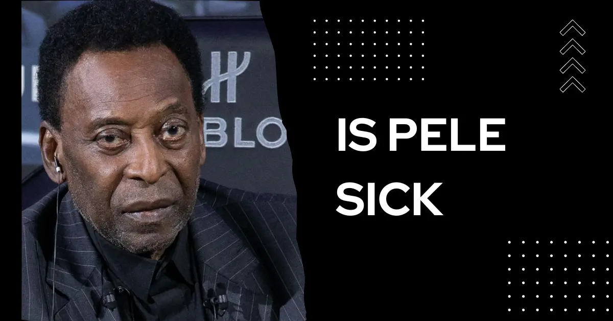 Is Pele Sick