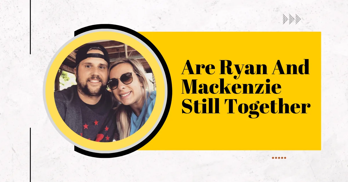 Are Ryan And Mackenzie Still Together