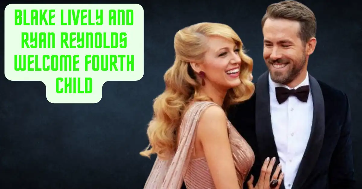 Blake Lively And Ryan Reynolds Welcome Fourth Child
