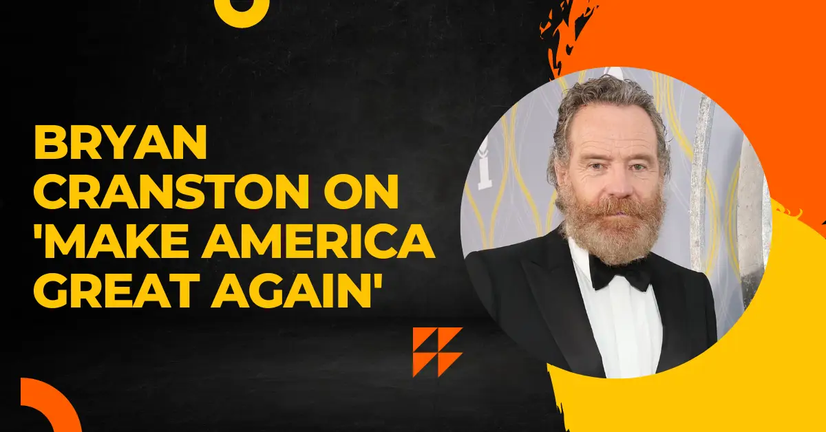 Bryan Cranston On 'Make America Great Again'
