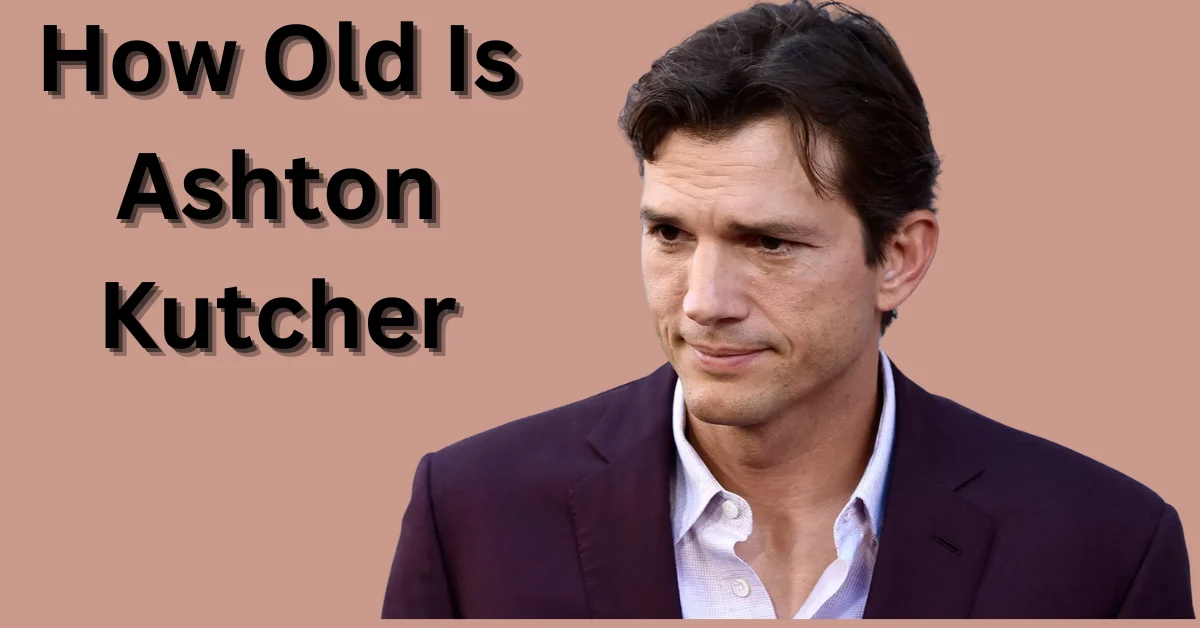 How Old Is Ashton Kutcher