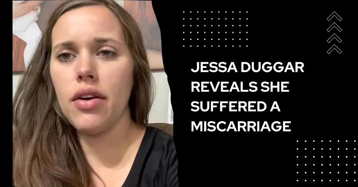 Jessa Duggar Reveals She Suffered A Miscarriage