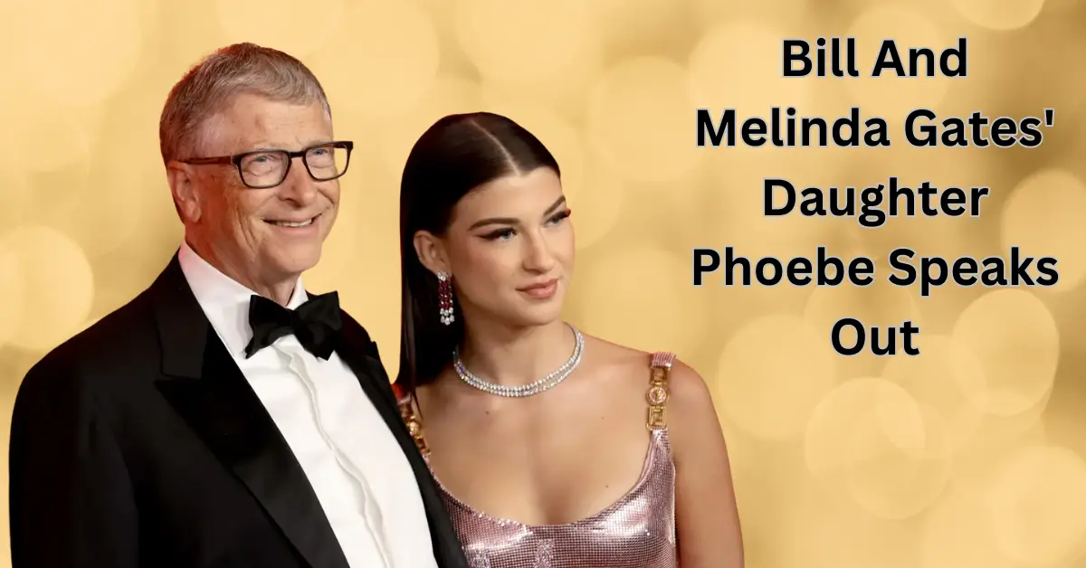 Bill And Melinda Gates' Daughter Phoebe Speaks Out
