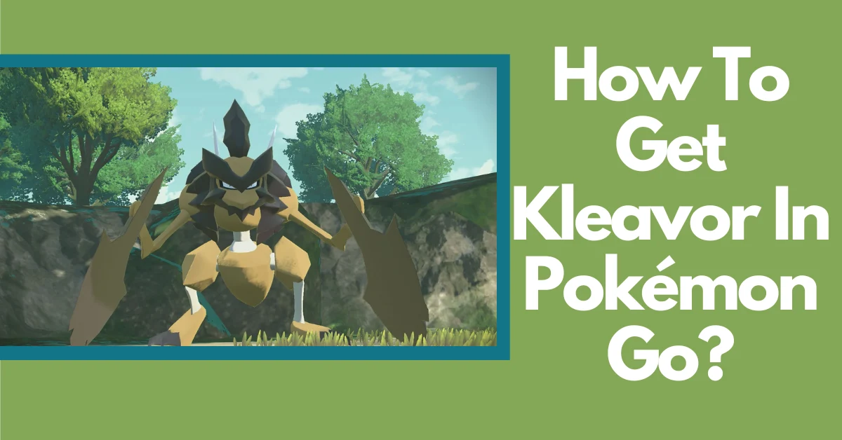 How To Get Kleavor In Pokémon Go